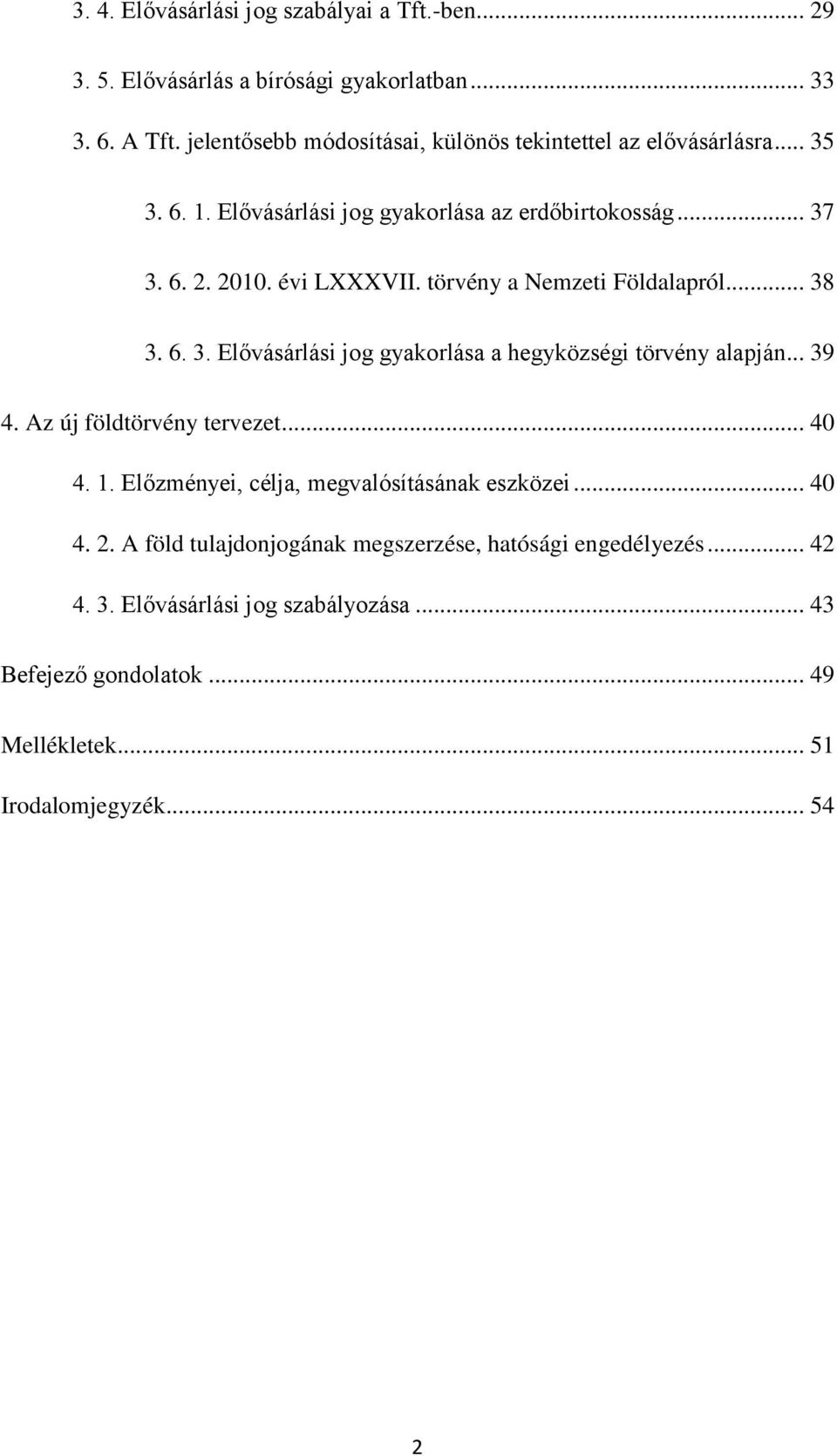 törvény a Nemzeti Földalapról... 38 3. 6. 3. Elővásárlási jog gyakorlása a hegyközségi törvény alapján... 39 4. Az új földtörvény tervezet... 40 4. 1.