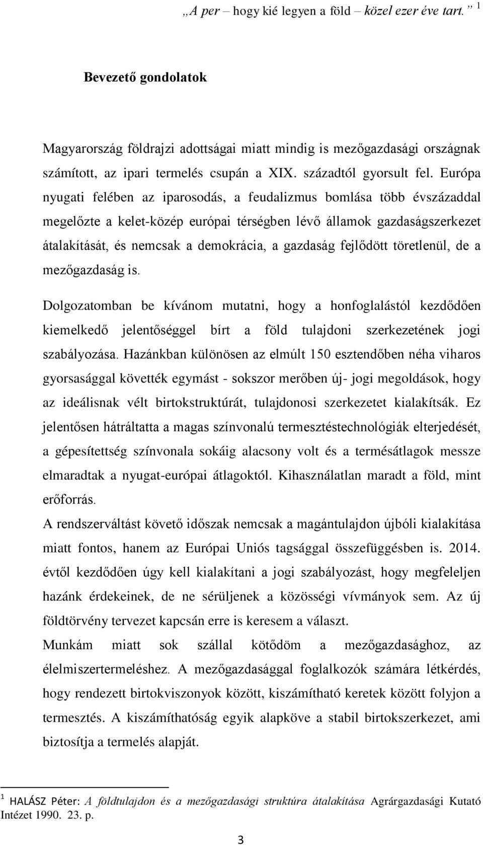 Európa nyugati felében az iparosodás, a feudalizmus bomlása több évszázaddal megelőzte a kelet-közép európai térségben lévő államok gazdaságszerkezet átalakítását, és nemcsak a demokrácia, a gazdaság