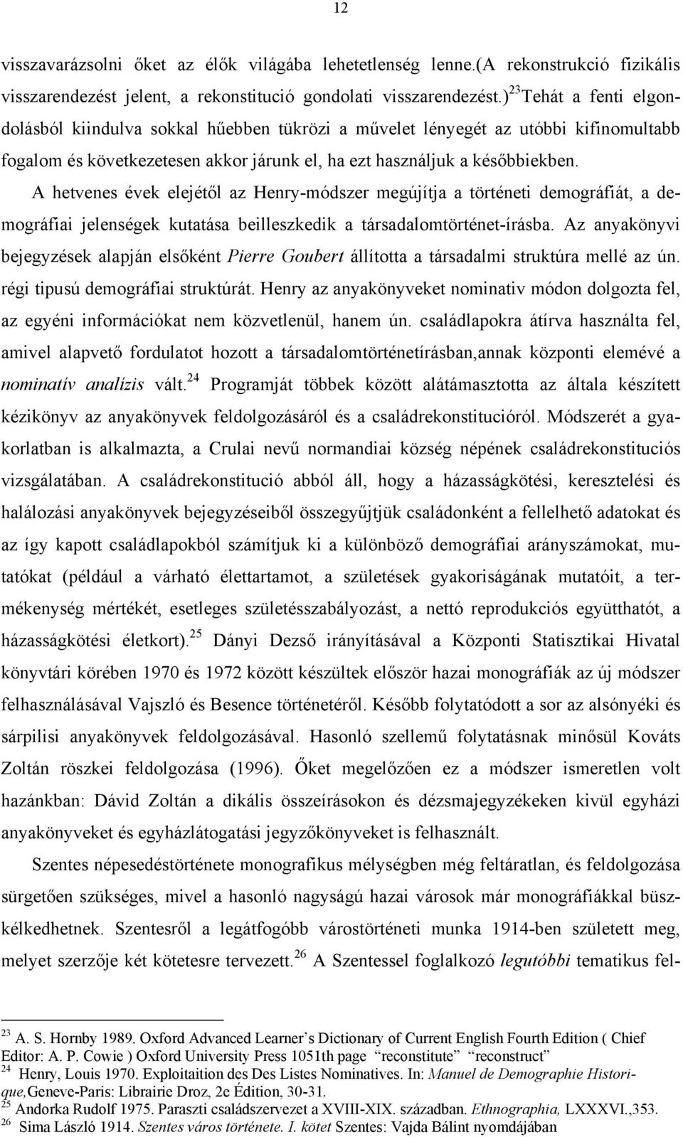 A hetvenes évek elejétől az Henry-módszer megújítja a történeti demográfiát, a demográfiai jelenségek kutatása beilleszkedik a társadalomtörténet-írásba.