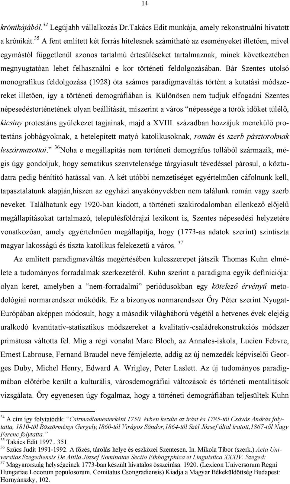 felhasználni e kor történeti feldolgozásában. Bár Szentes utolsó monografikus feldolgozása (1928) óta számos paradigmaváltás történt a kutatási módszereket illetően, így a történeti demográfiában is.