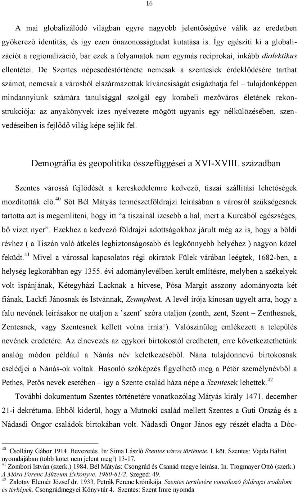 De Szentes népesedéstörténete nemcsak a szentesiek érdeklődésére tarthat számot, nemcsak a városból elszármazottak kíváncsiságát csigázhatja fel tulajdonképpen mindannyiunk számára tanulsággal