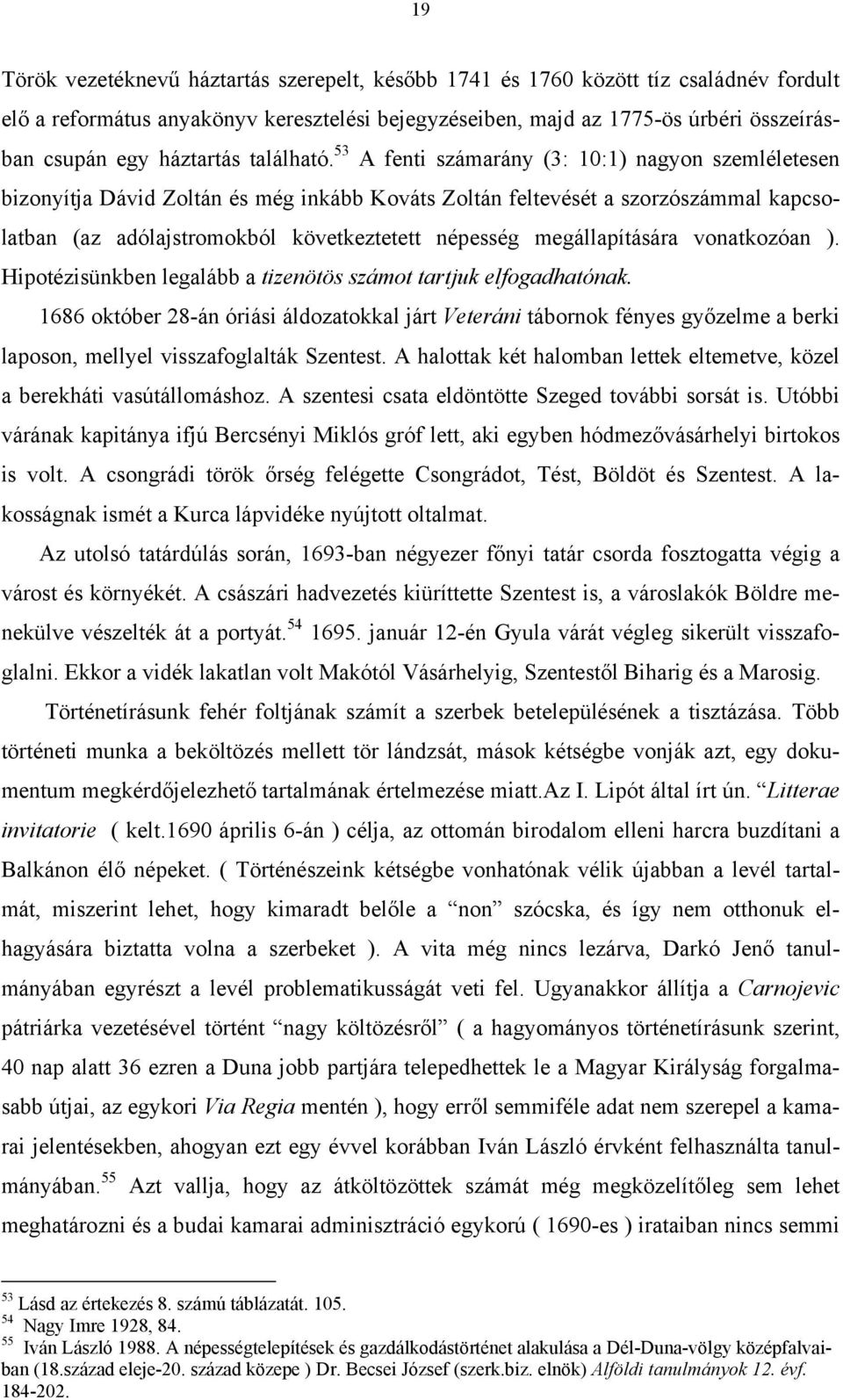 53 A fenti számarány (3: 10:1) nagyon szemléletesen bizonyítja Dávid Zoltán és még inkább Kováts Zoltán feltevését a szorzószámmal kapcsolatban (az adólajstromokból következtetett népesség