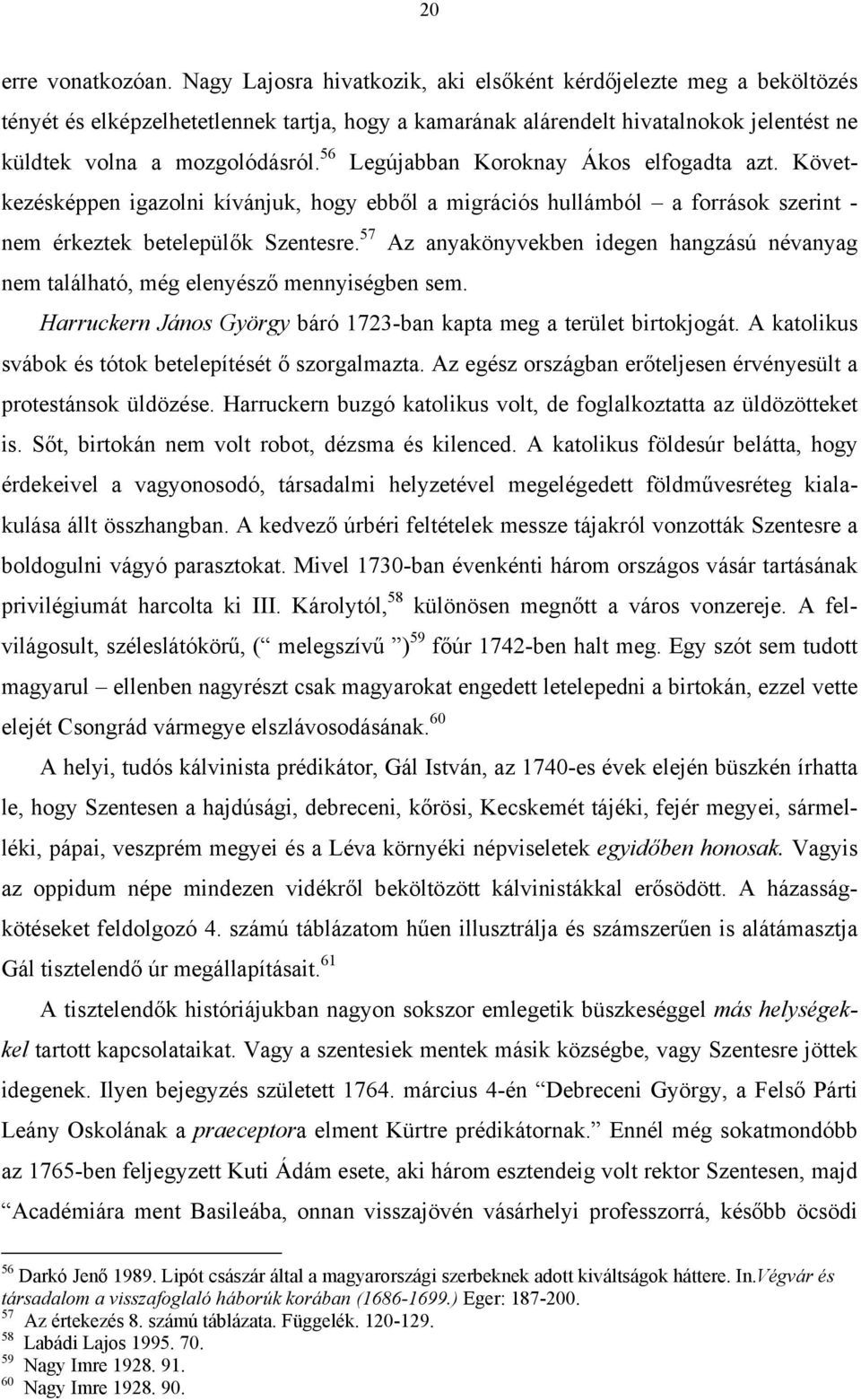 56 Legújabban Koroknay Ákos elfogadta azt. Következésképpen igazolni kívánjuk, hogy ebből a migrációs hullámból a források szerint - nem érkeztek betelepülők Szentesre.