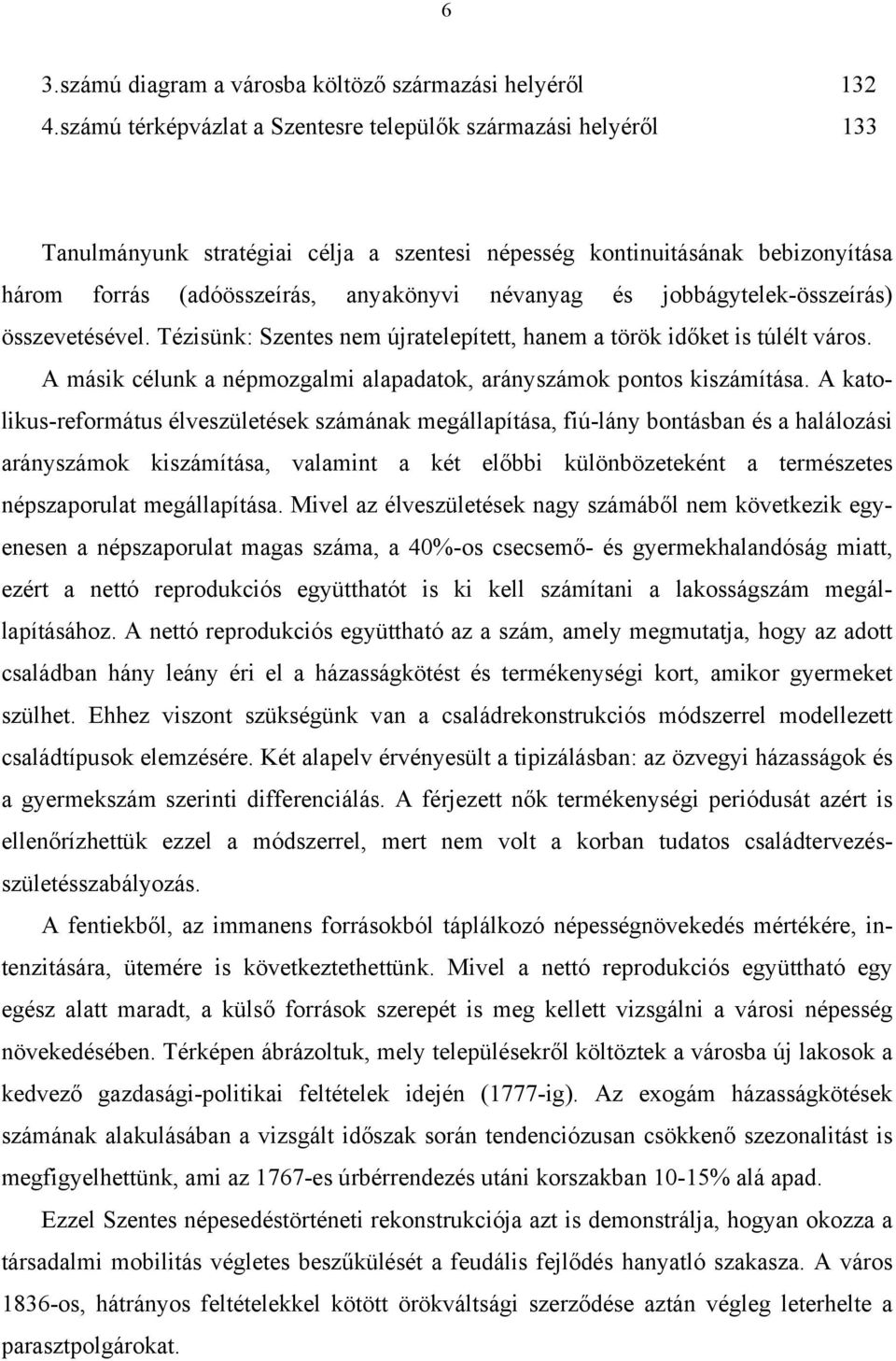 jobbágytelek-összeírás) összevetésével. Tézisünk: Szentes nem újratelepített, hanem a török időket is túlélt város. A másik célunk a népmozgalmi alapadatok, arányszámok pontos kiszámítása.