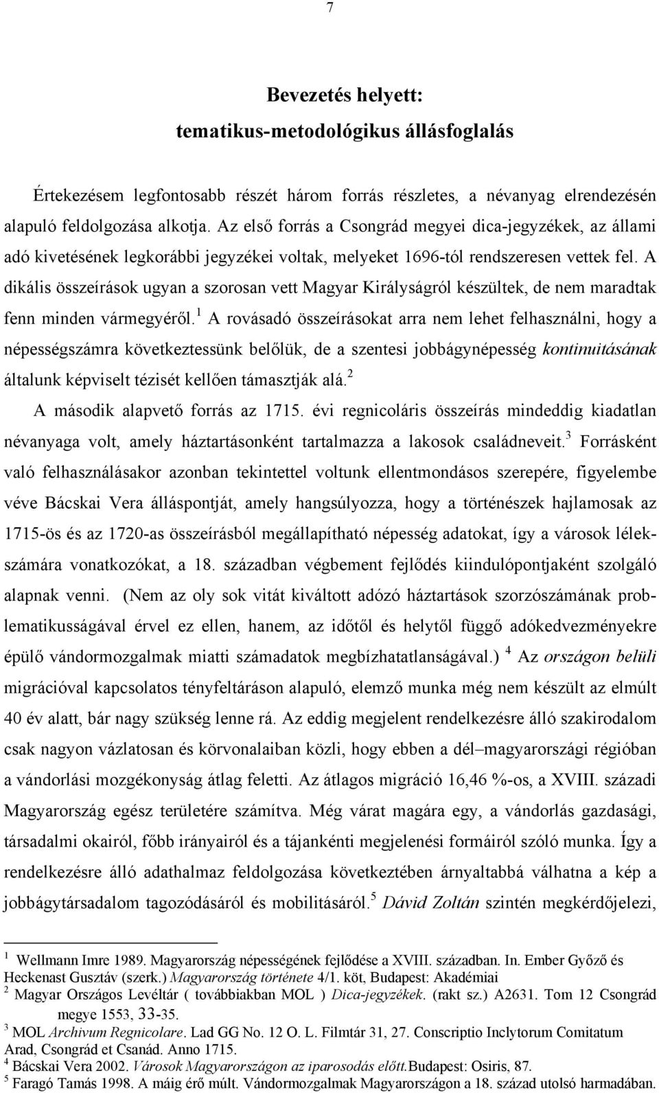 A dikális összeírások ugyan a szorosan vett Magyar Királyságról készültek, de nem maradtak fenn minden vármegyéről.