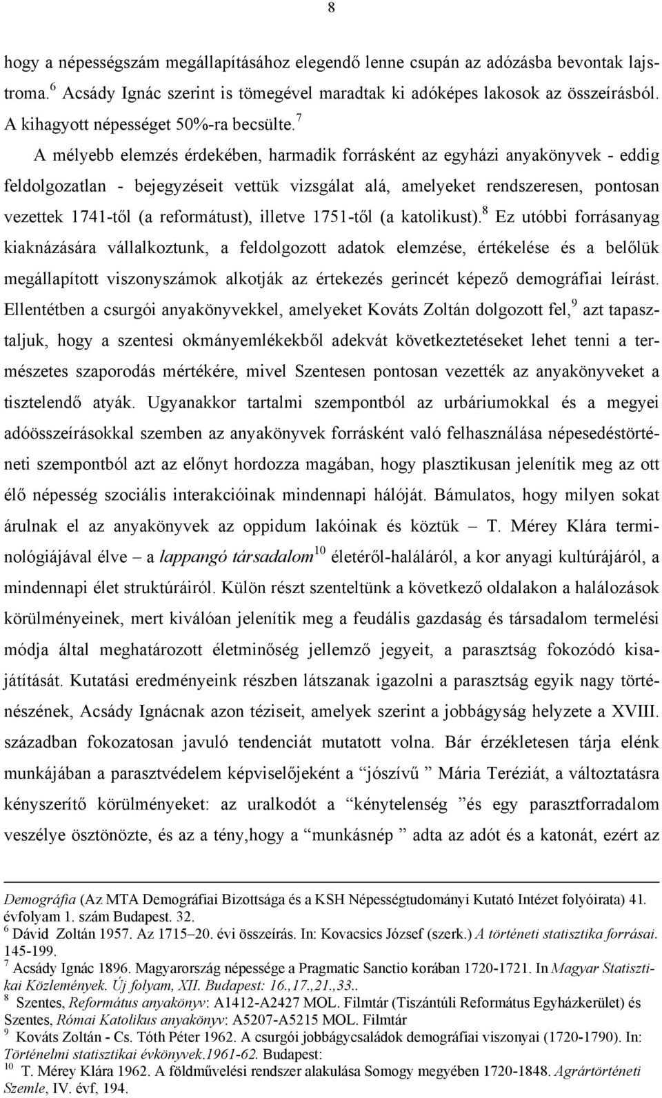 7 A mélyebb elemzés érdekében, harmadik forrásként az egyházi anyakönyvek - eddig feldolgozatlan - bejegyzéseit vettük vizsgálat alá, amelyeket rendszeresen, pontosan vezettek 1741-től (a