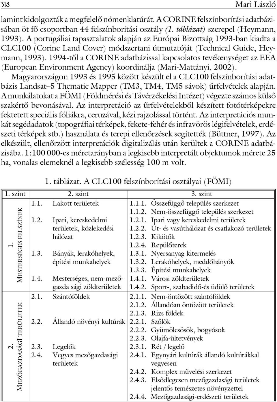 1994-tôl a CORINE adatbázissal kapcsolatos tevékenységet az EEA (European Environment Agency) koordinálja (Mari-Mattányi, 2002).