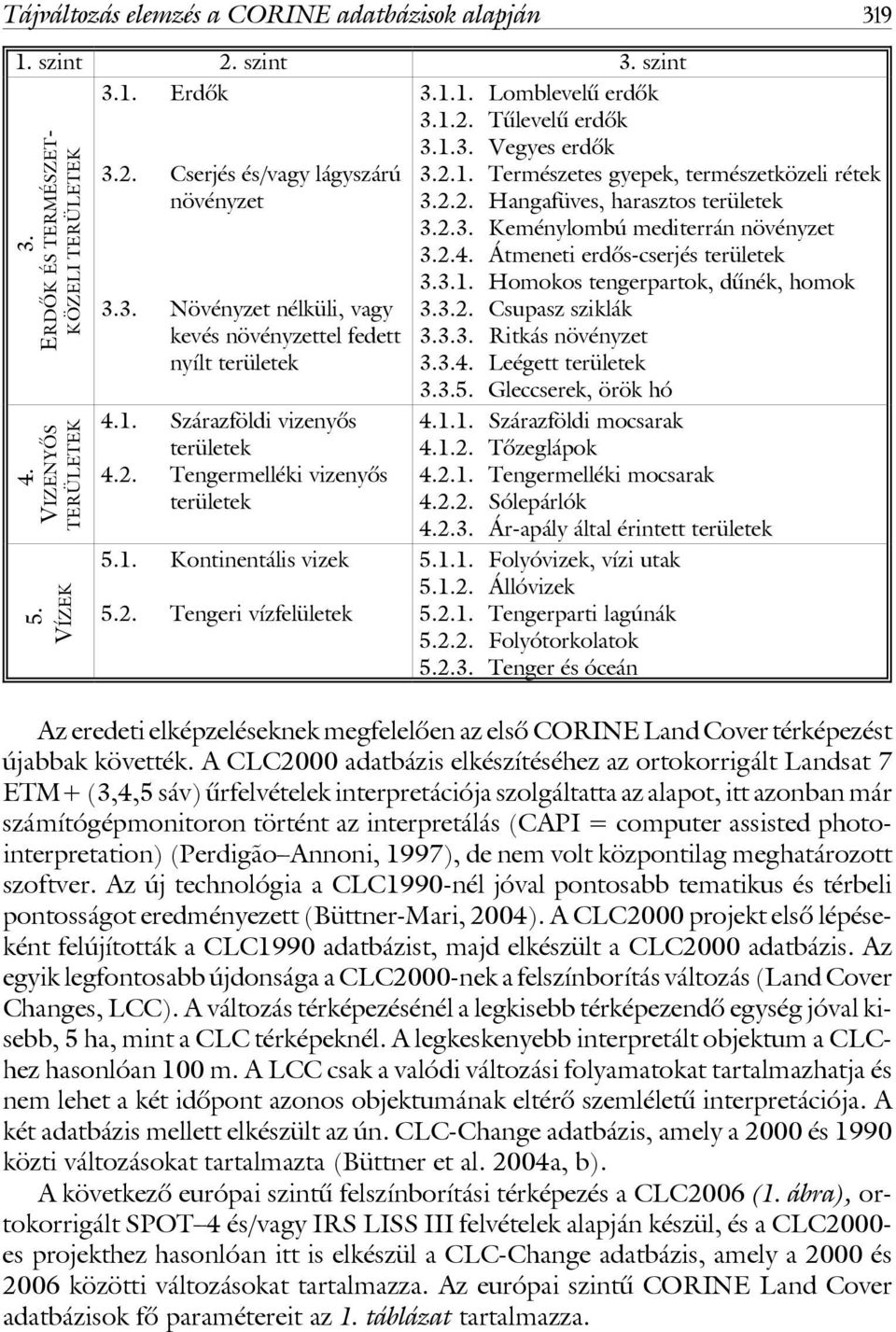 1.3. Vegyes erdôk 3.2.1. Természetes gyepek, természetközeli rétek 3.2.2. Hangafüves, harasztos 3.2.3. Keménylombú mediterrán növényzet 3.2.4. Átmeneti erdôs-cserjés 3.3.1. Homokos tengerpartok, dûnék, homok 3.