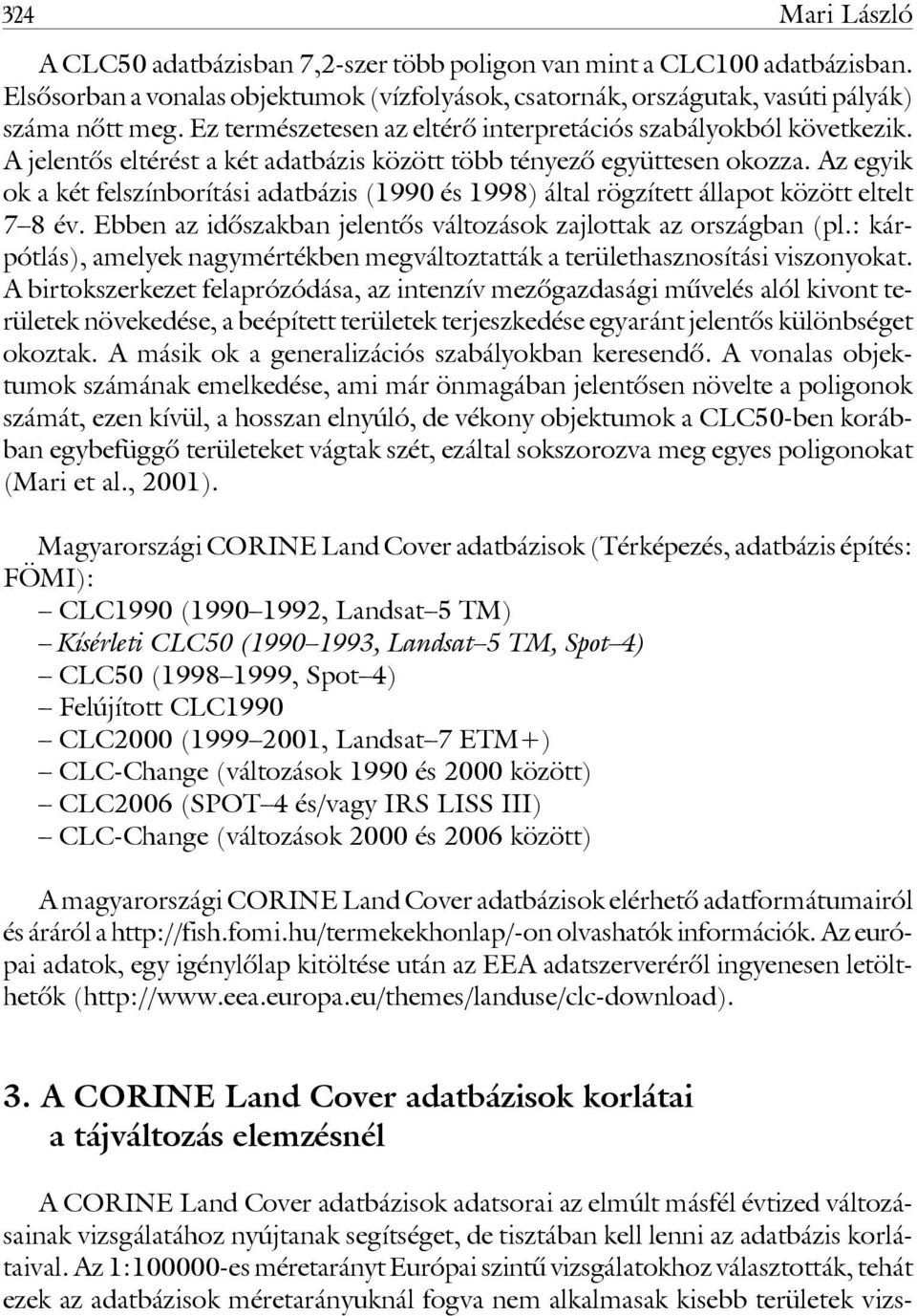 Az egyik ok a két felszínborítási adatbázis (1990 és 1998) által rögzített állapot között eltelt 7 8 év. Ebben az idôszakban jelentôs változások zajlottak az országban (pl.