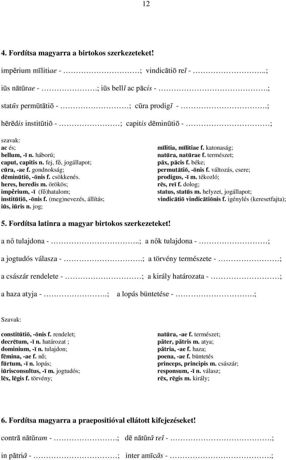 örökös; impěrium, -ī (fı)hatalom; institūtiō, -ōnis f. (meg)nevezés, állítás; iūs, iūris n. jog; mīlitia, mīlitiae f. katonaság; natūra, natūrae f. természet; pāx, pācis f. béke; permutātiō, -ōnis f.