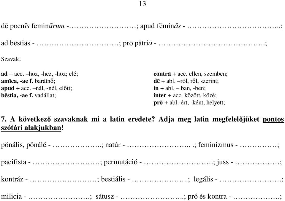 között, közé; prō + abl.-ért, -ként, helyett; 7. A következı szavaknak mi a latin eredete? Adja meg latin megfelelıjüket pontos szótári alakjukban!