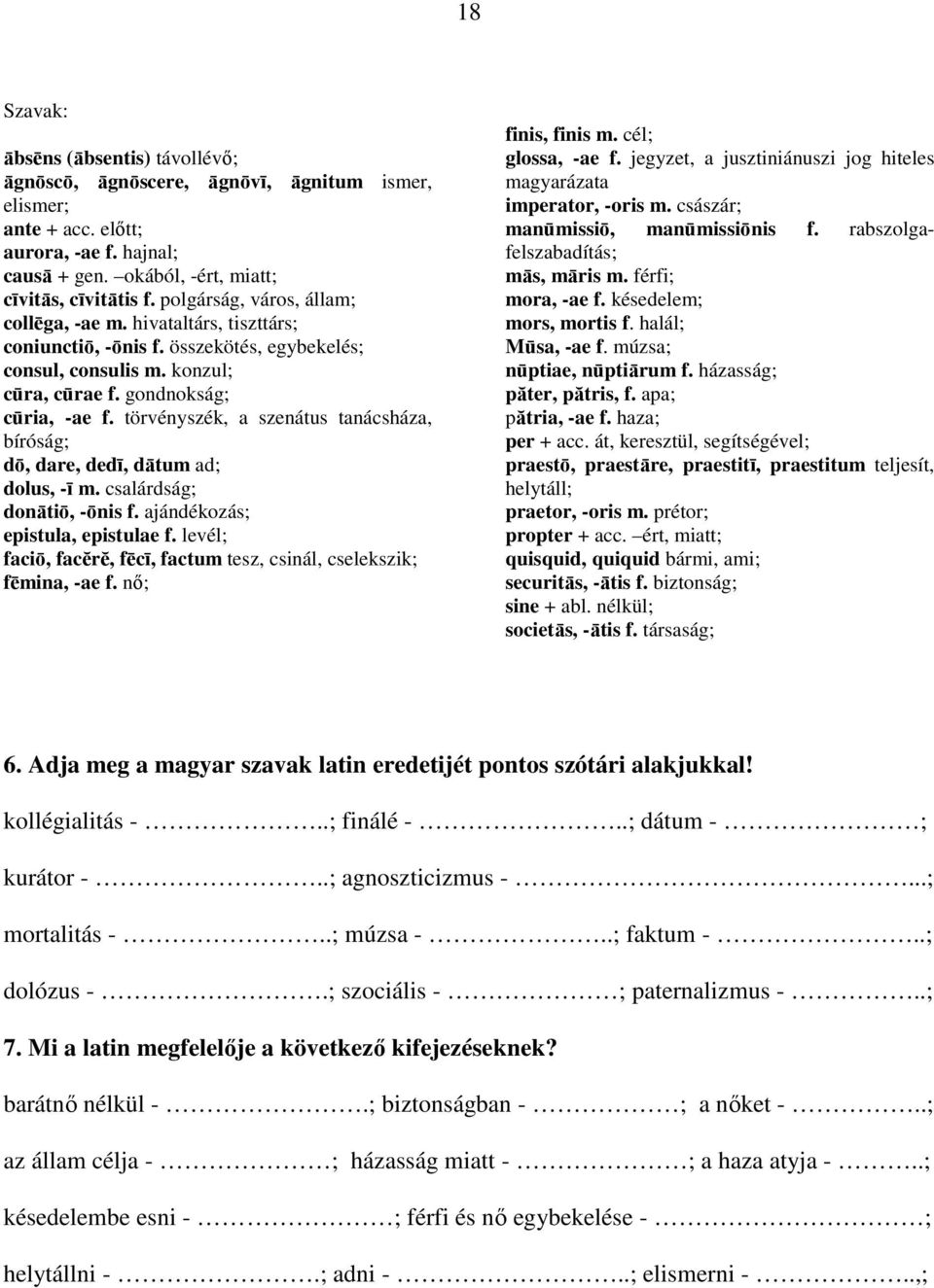 törvényszék, a szenátus tanácsháza, bíróság; dō, dare, dedī, dātum ad; dolus, -ī m. csalárdság; donātiō, -ōnis f. ajándékozás; epistula, epistulae f.