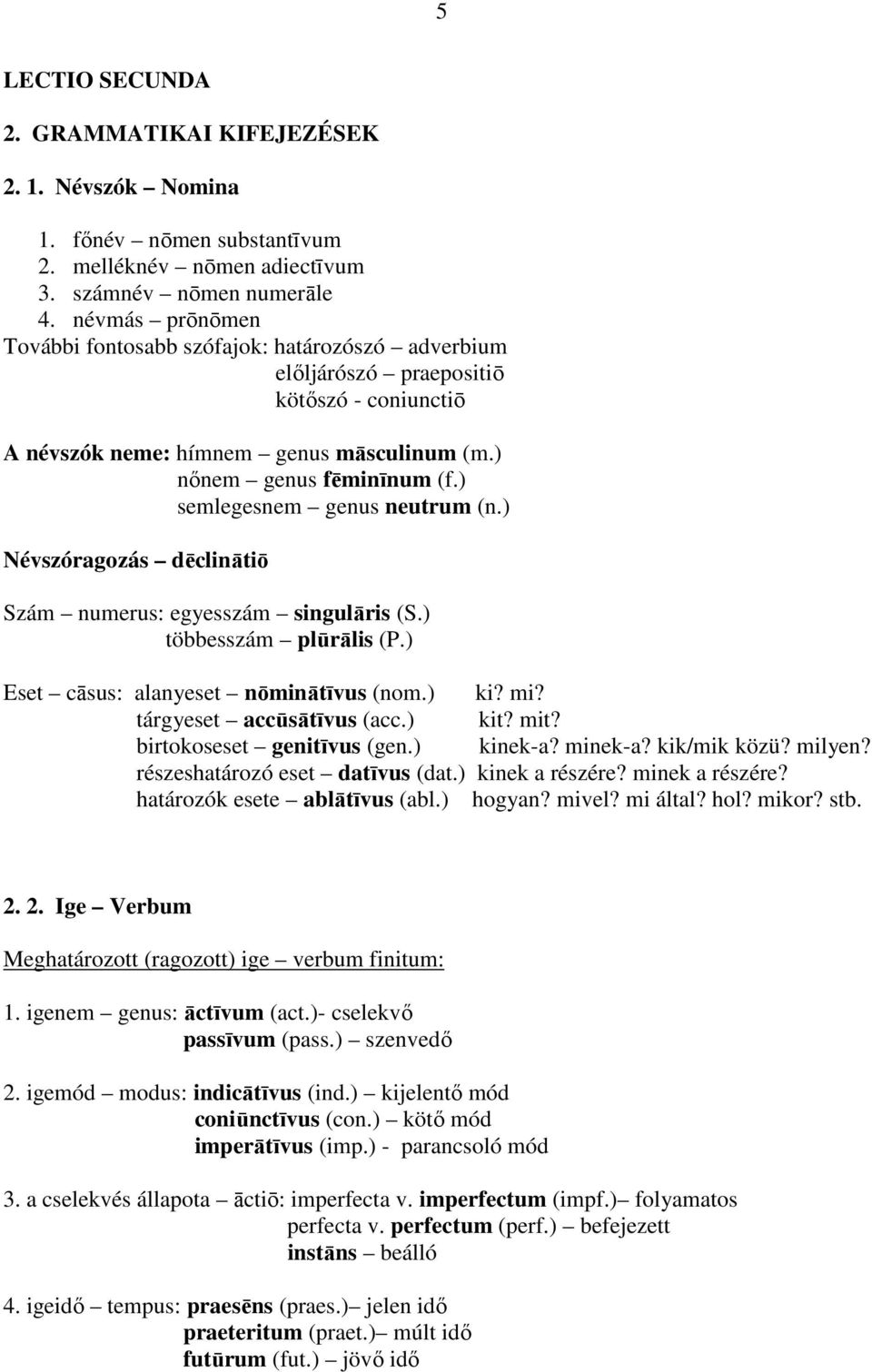 ) semlegesnem genus neutrum (n.) Névszóragozás dēclinātiō Szám numerus: egyesszám singulāris (S.) többesszám plūrālis (P.) Eset cāsus: alanyeset nōminātīvus (nom.) ki? mi? tárgyeset accūsātīvus (acc.