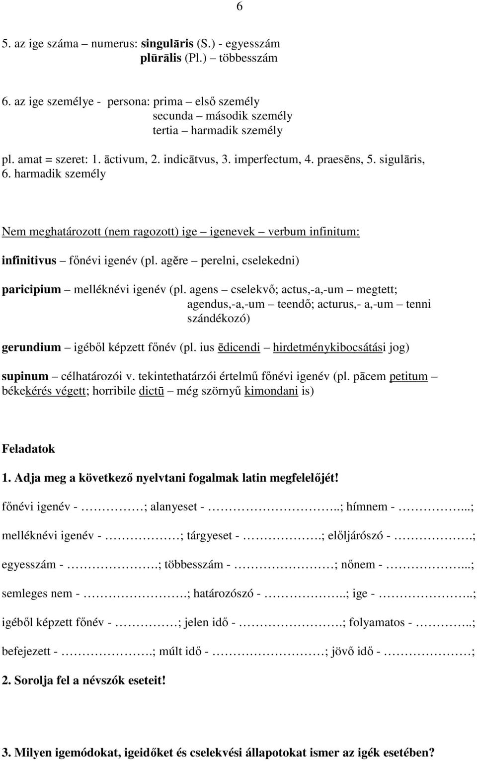 agĕre perelni, cselekedni) paricipium melléknévi igenév (pl. agens cselekvı; actus,-a,-um megtett; agendus,-a,-um teendı; acturus,- a,-um tenni szándékozó) gerundium igébıl képzett fınév (pl.