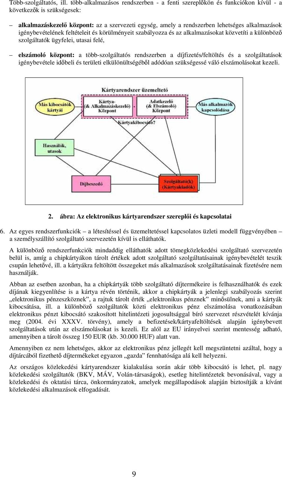 igénybevételének feltételeit és körülményeit szabályozza és az alkalmazásokat közvetíti a különböző szolgáltatók ügyfelei, utasai felé, elszámoló központ: a több-szolgáltatós rendszerben a