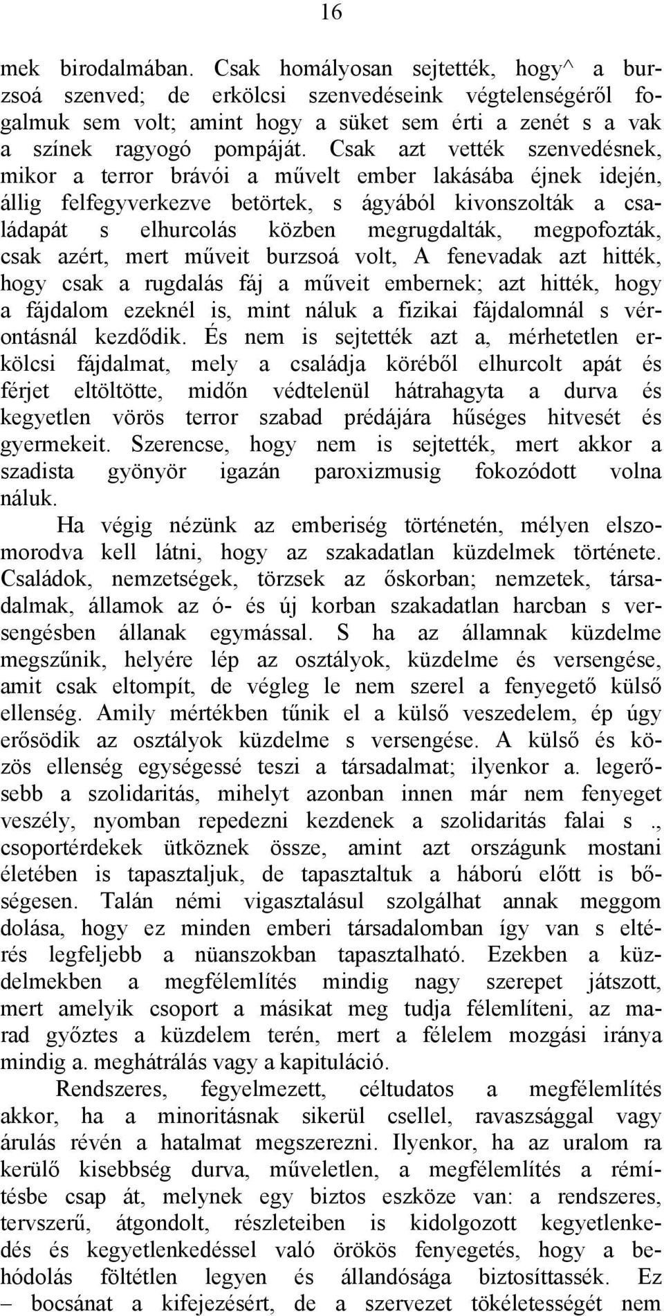 Csak azt vették szenvedésnek, mikor a terror brávói a művelt ember lakásába éjnek idején, állig felfegyverkezve betörtek, s ágyából kivonszolták a családapát s elhurcolás közben megrugdalták,