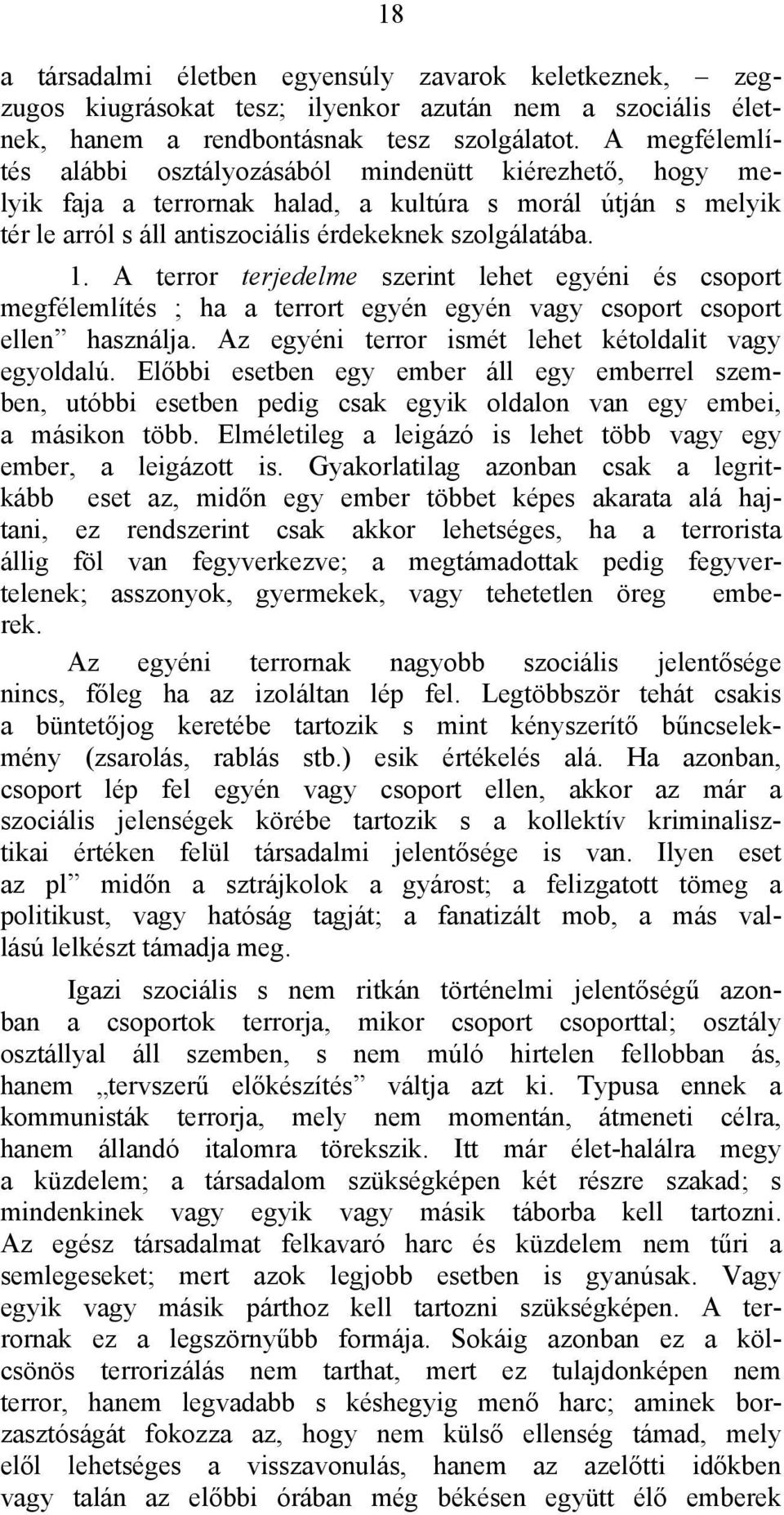 A terror terjedelme szerint lehet egyéni és csoport megfélemlítés ; ha a terrort egyén egyén vagy csoport csoport ellen használja. Az egyéni terror ismét lehet kétoldalit vagy egyoldalú.