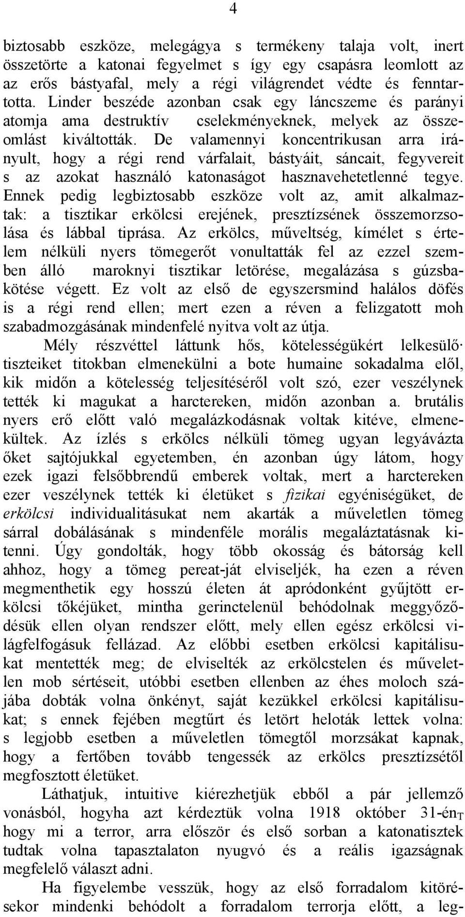 De valamennyi koncentrikusan arra irányult, hogy a régi rend várfalait, bástyáit, sáncait, fegyvereit s az azokat használó katonaságot hasznavehetetlenné tegye.