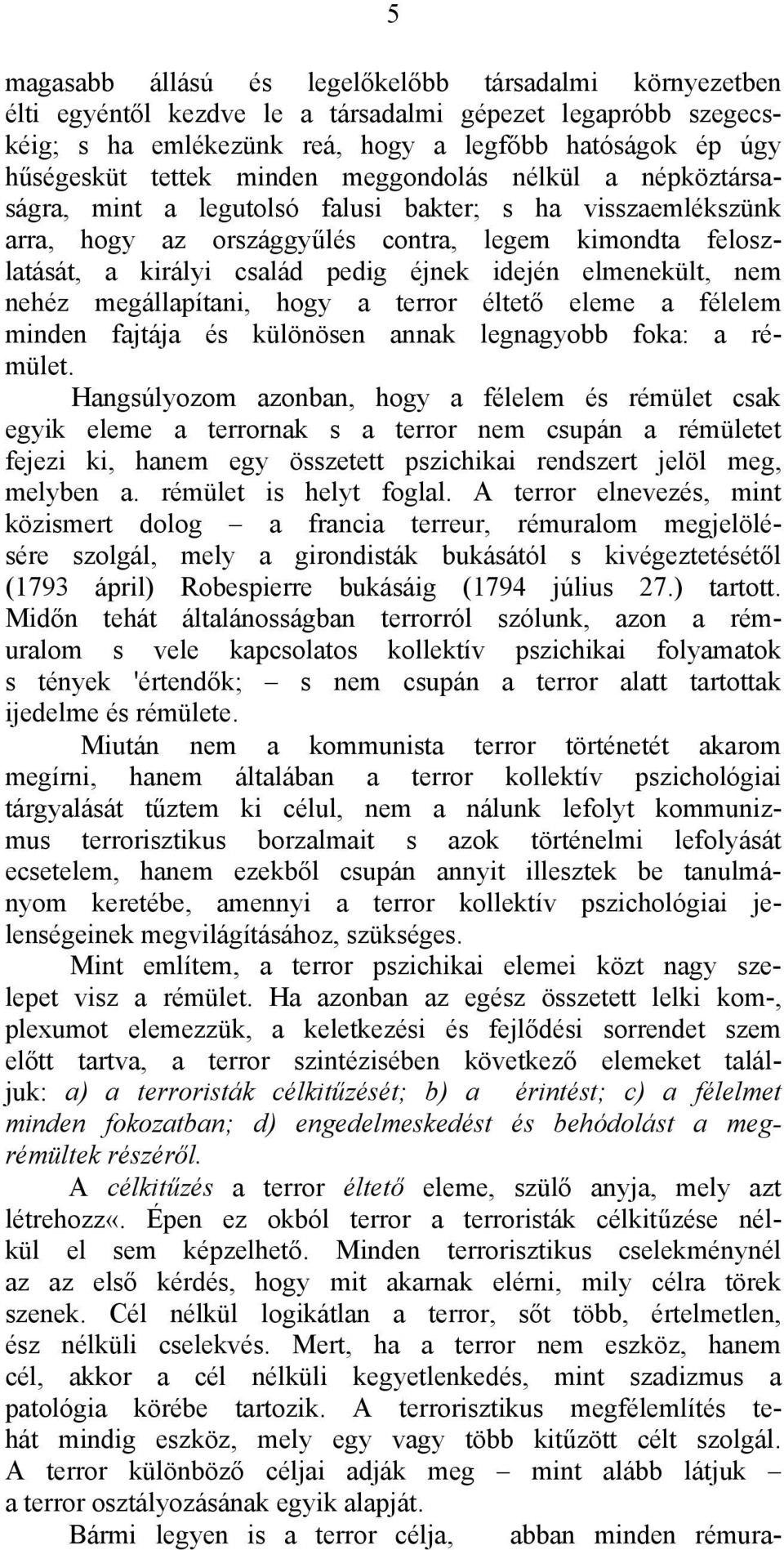 idején elmenekült, nem nehéz megállapítani, hogy a terror éltető eleme a félelem minden fajtája és különösen annak legnagyobb foka: a rémület.