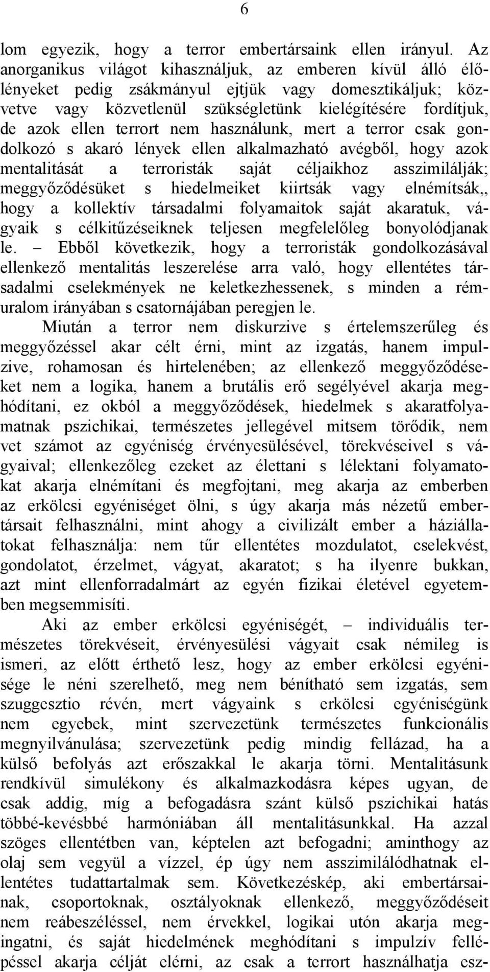 terrort nem használunk, mert a terror csak gondolkozó s akaró lények ellen alkalmazható avégből, hogy azok mentalitását a terroristák saját céljaikhoz asszimilálják; meggyőződésüket s hiedelmeiket