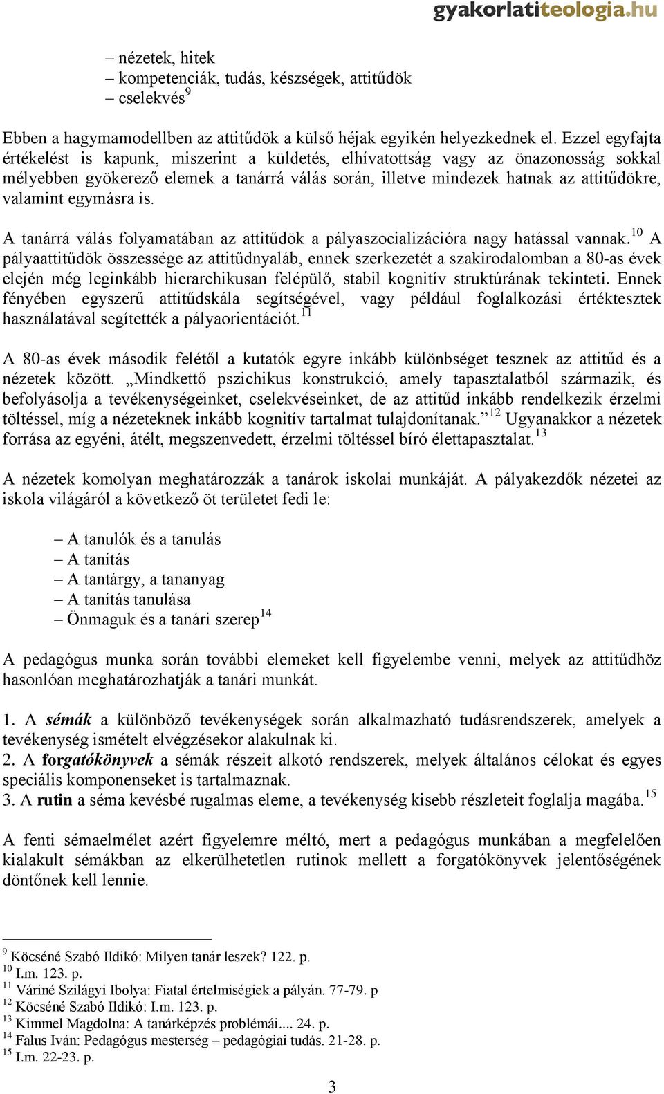 egymásra is. A tanárrá válás folyamatában az attitűdök a pályaszocializációra nagy hatással vannak.