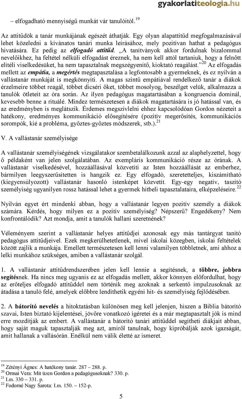 A tanítványok akkor fordulnak bizalommal nevelőikhez, ha feltétel nélküli elfogadást éreznek, ha nem kell attól tartaniuk, hogy a felnőtt elítéli viselkedésüket, ha nem tapasztalnak megszégyenítő,