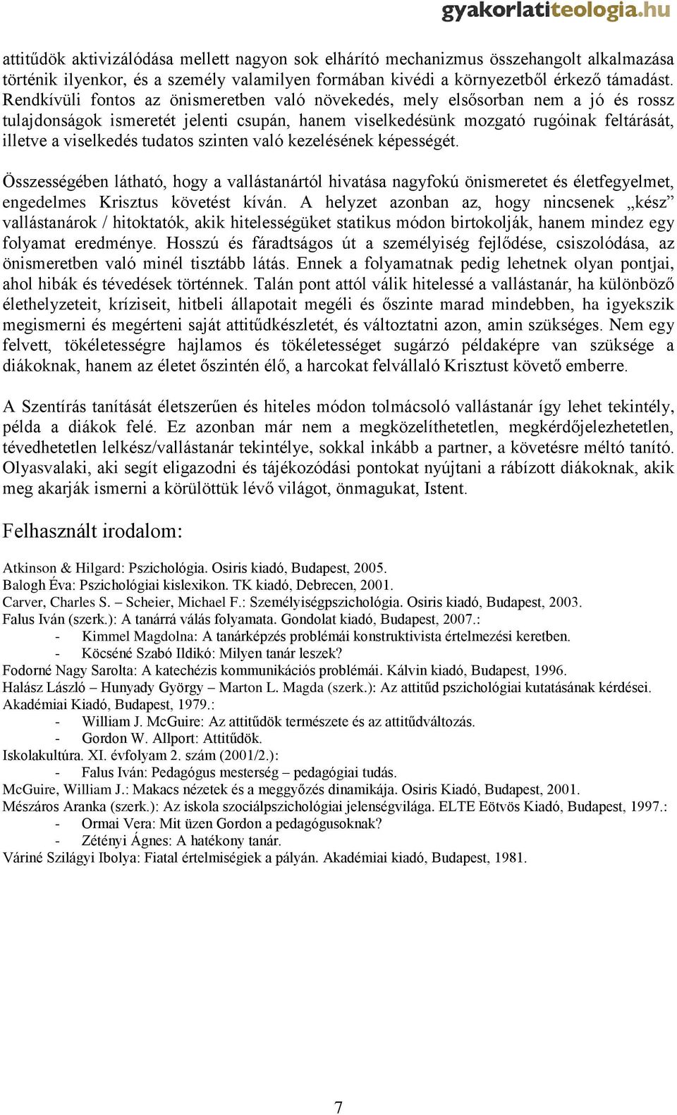 tudatos szinten való kezelésének képességét. Összességében látható, hogy a vallástanártól hivatása nagyfokú önismeretet és életfegyelmet, engedelmes Krisztus követést kíván.