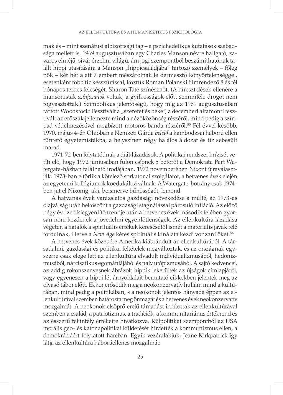 főleg nők két hét alatt 7 embert mészárolnak le dermesztő könyörtelenséggel, esetenként több tíz késszúrással, köztük Roman Polanski filmrendező 8 és fél hónapos terhes feleségét, Sharon Tate