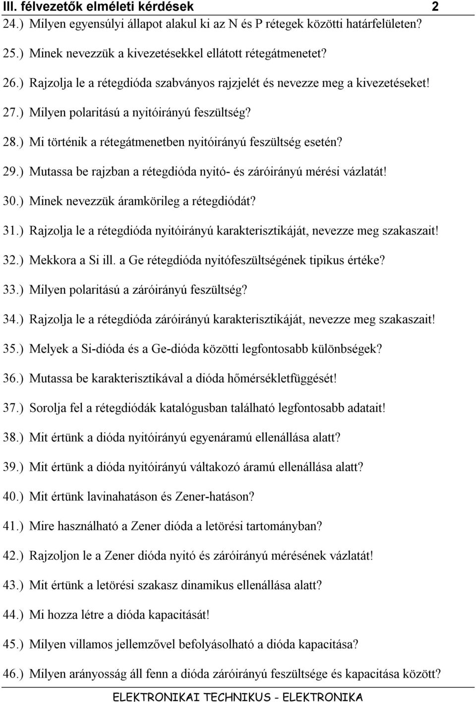 ) Mutassa be rajzban a rétegdióda nyitó- és záróirányú mérési vázlatát! 30.) Minek nevezzük áramkörileg a rétegdiódát? 31.