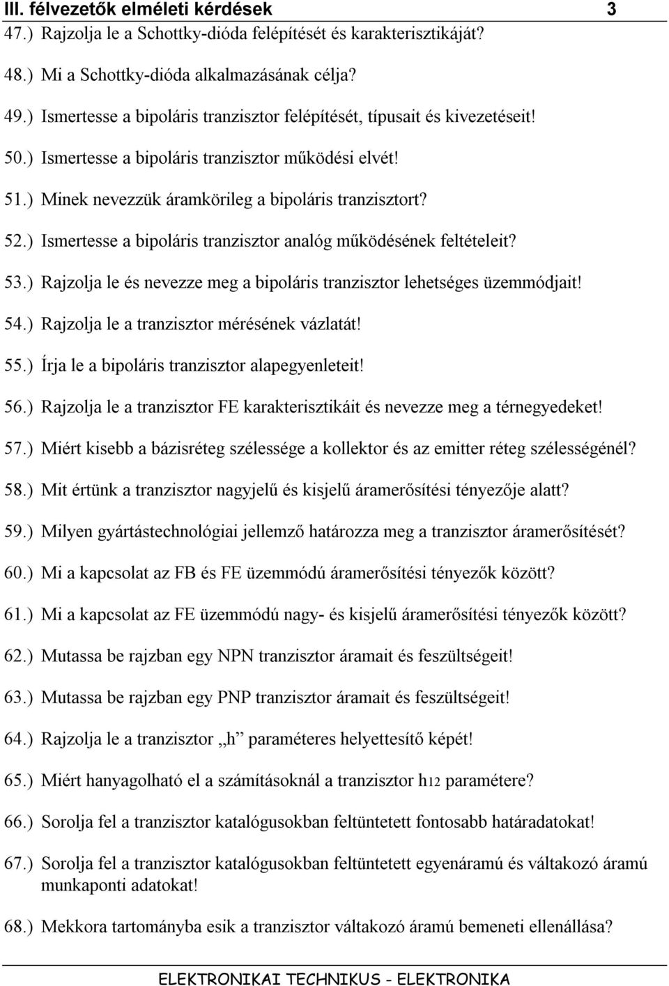 ) Ismertesse a bipoláris tranzisztor analóg működésének feltételeit? 53.) Rajzolja le és nevezze meg a bipoláris tranzisztor lehetséges üzemmódjait! 54.) Rajzolja le a tranzisztor mérésének vázlatát!