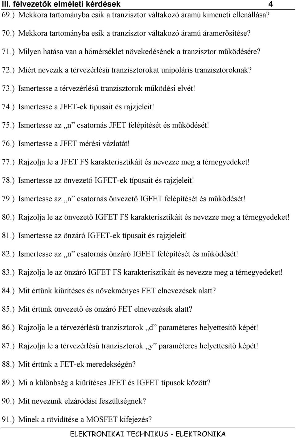 ) Ismertesse a térvezérlésű tranzisztorok működési elvét! 74.) Ismertesse a JFET-ek típusait és rajzjeleit! 75.) Ismertesse az n csatornás JFET felépítését és működését! 76.