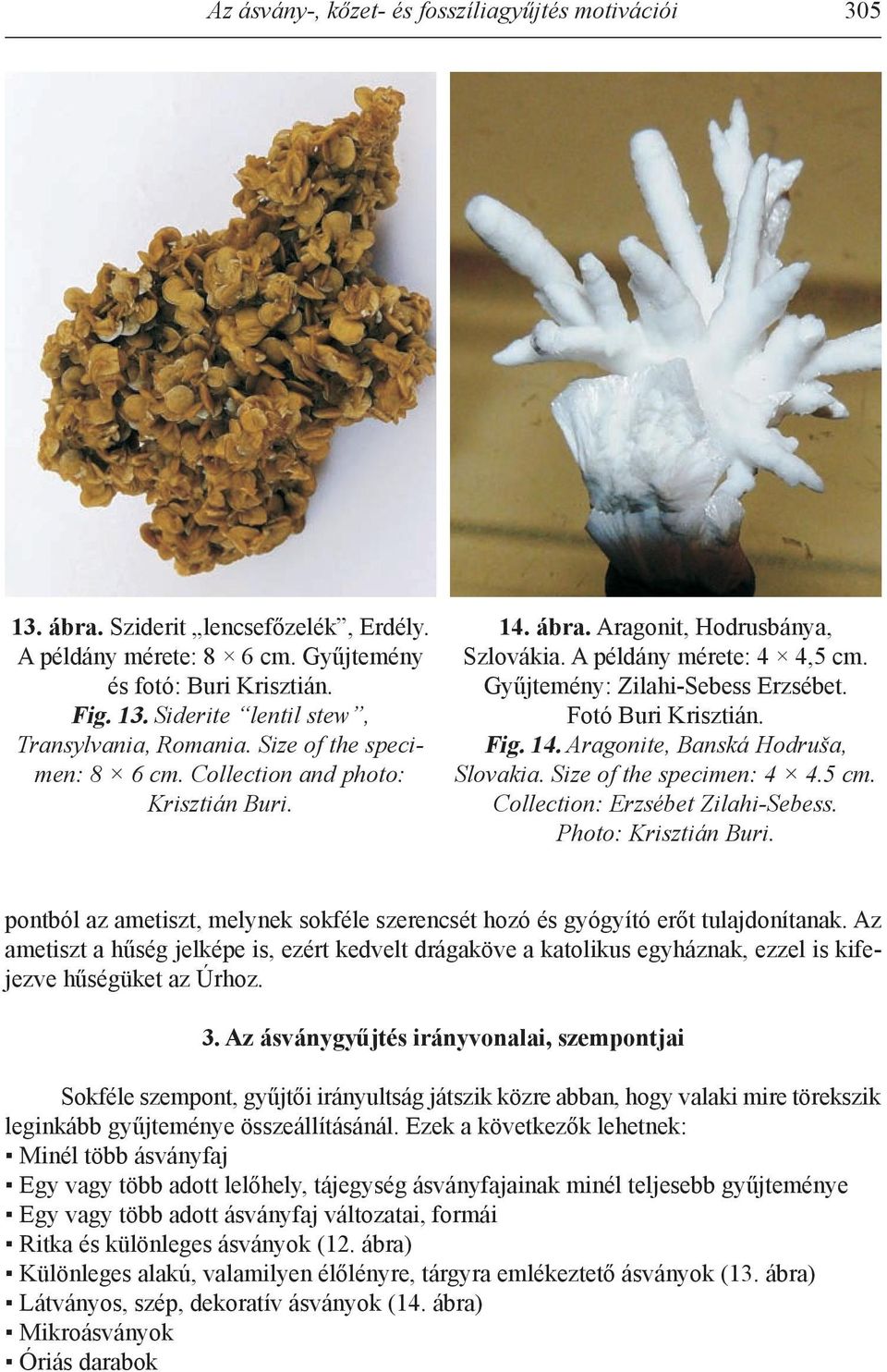 Fig. 14. Aragonite, Banská Hodruša, Slovakia. Size of the specimen: 4 4.5 cm. Collection: Erzsébet Zilahi-Sebess. Photo: Krisztián Buri.