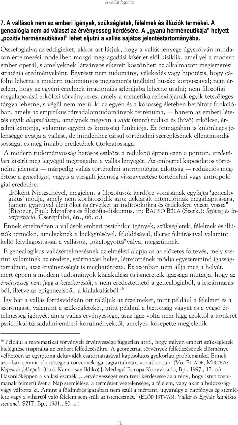 Összefoglalva az eddigieket, akkor azt látjuk, hogy a vallás lényege úgyszólván mindazon értelmezési modellben mozgó megragadási kísérlet elől kisiklik, amellyel a modern ember operál, s amelyeknek