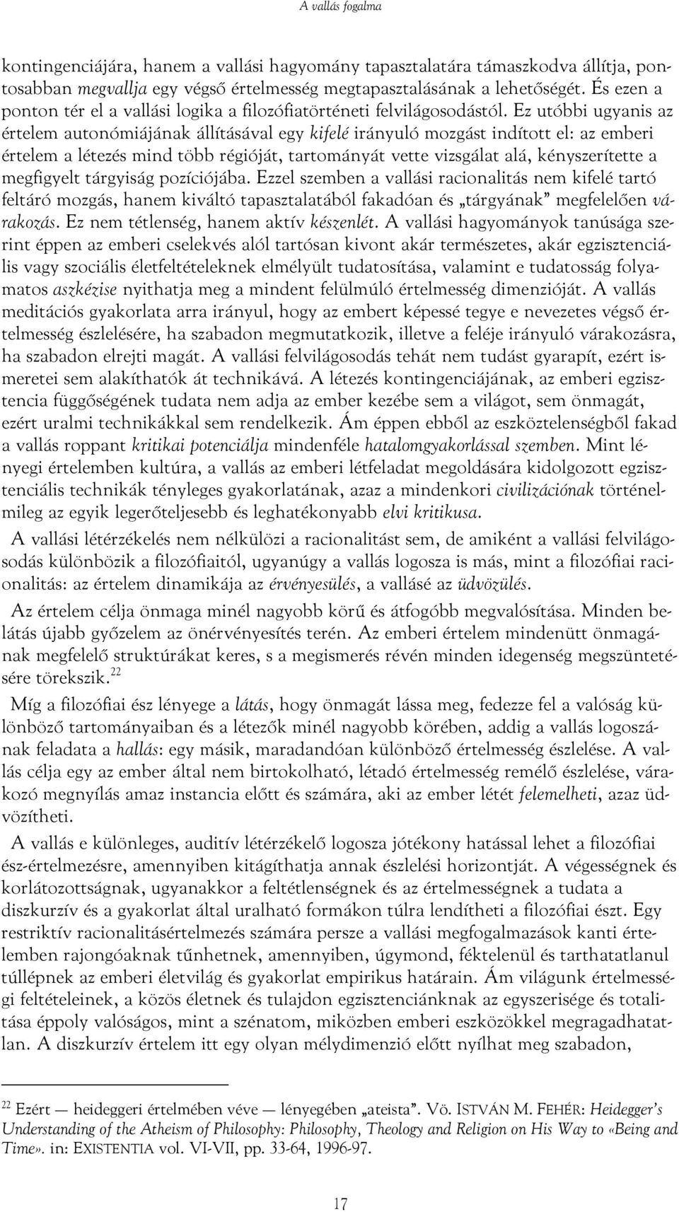 Ez utóbbi ugyanis az értelem autonómiájának állításával egy kifelé irányuló mozgást indított el: az emberi értelem a létezés mind több régióját, tartományát vette vizsgálat alá, kényszerítette a