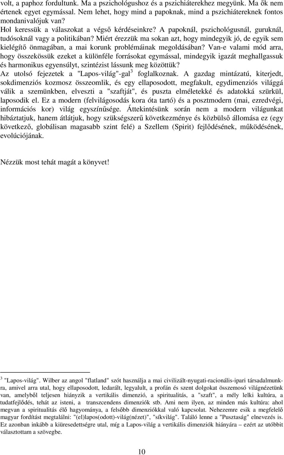 Miért érezzük ma sokan azt, hogy mindegyik jó, de egyik sem kielégítı önmagában, a mai korunk problémáinak megoldásában?