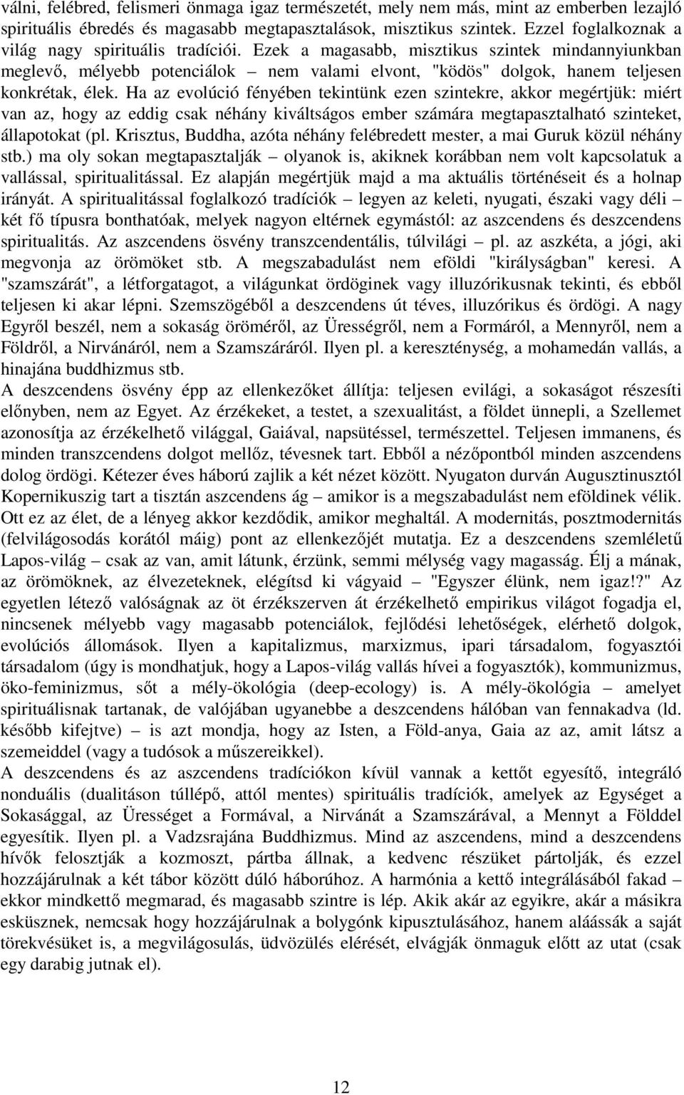 Ezek a magasabb, misztikus szintek mindannyiunkban meglevı, mélyebb potenciálok nem valami elvont, "ködös" dolgok, hanem teljesen konkrétak, élek.