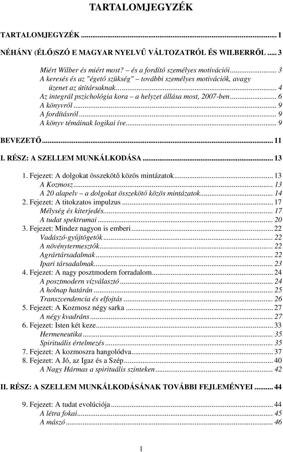 .. 9 A könyv témáinak logikai íve... 9 BEVEZETİ... 11 I. RÉSZ: A SZELLEM MUNKÁLKODÁSA... 13 1. Fejezet: A dolgokat összekötı közös mintázatok... 13 A Kozmosz.