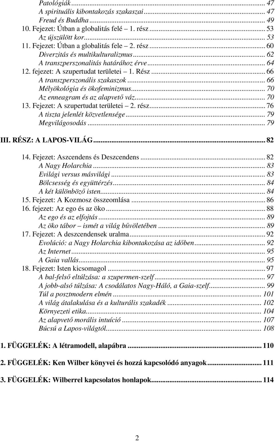 .. 66 Mélyökológia és ökofeminizmus... 70 Az enneagram és az alapvetı váz... 70 13. Fejezet: A szupertudat területei 2. rész... 76 A tiszta jelenlét közvetlensége... 79 Megvilágosodás... 79 III.