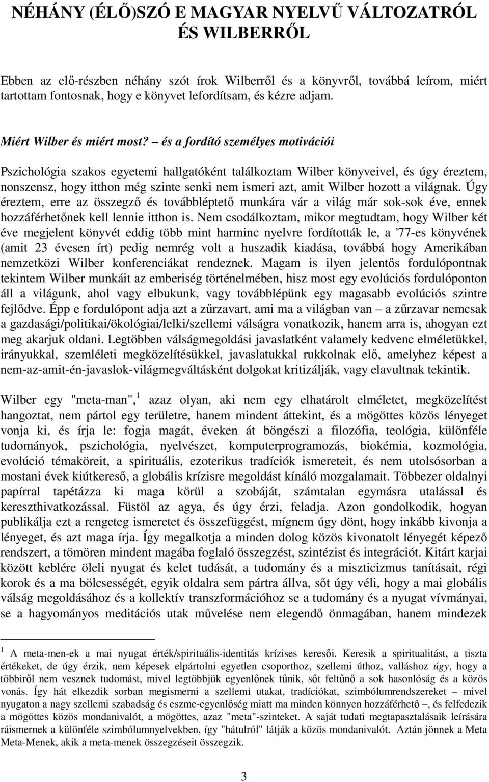 és a fordító személyes motivációi Pszichológia szakos egyetemi hallgatóként találkoztam Wilber könyveivel, és úgy éreztem, nonszensz, hogy itthon még szinte senki nem ismeri azt, amit Wilber hozott a