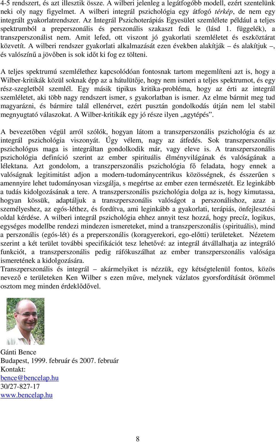 Az Integrál Pszichoterápiás Egyesület szemlélete például a teljes spektrumból a preperszonális és perszonális szakaszt fedi le (lásd 1. függelék), a transzperszonálist nem.