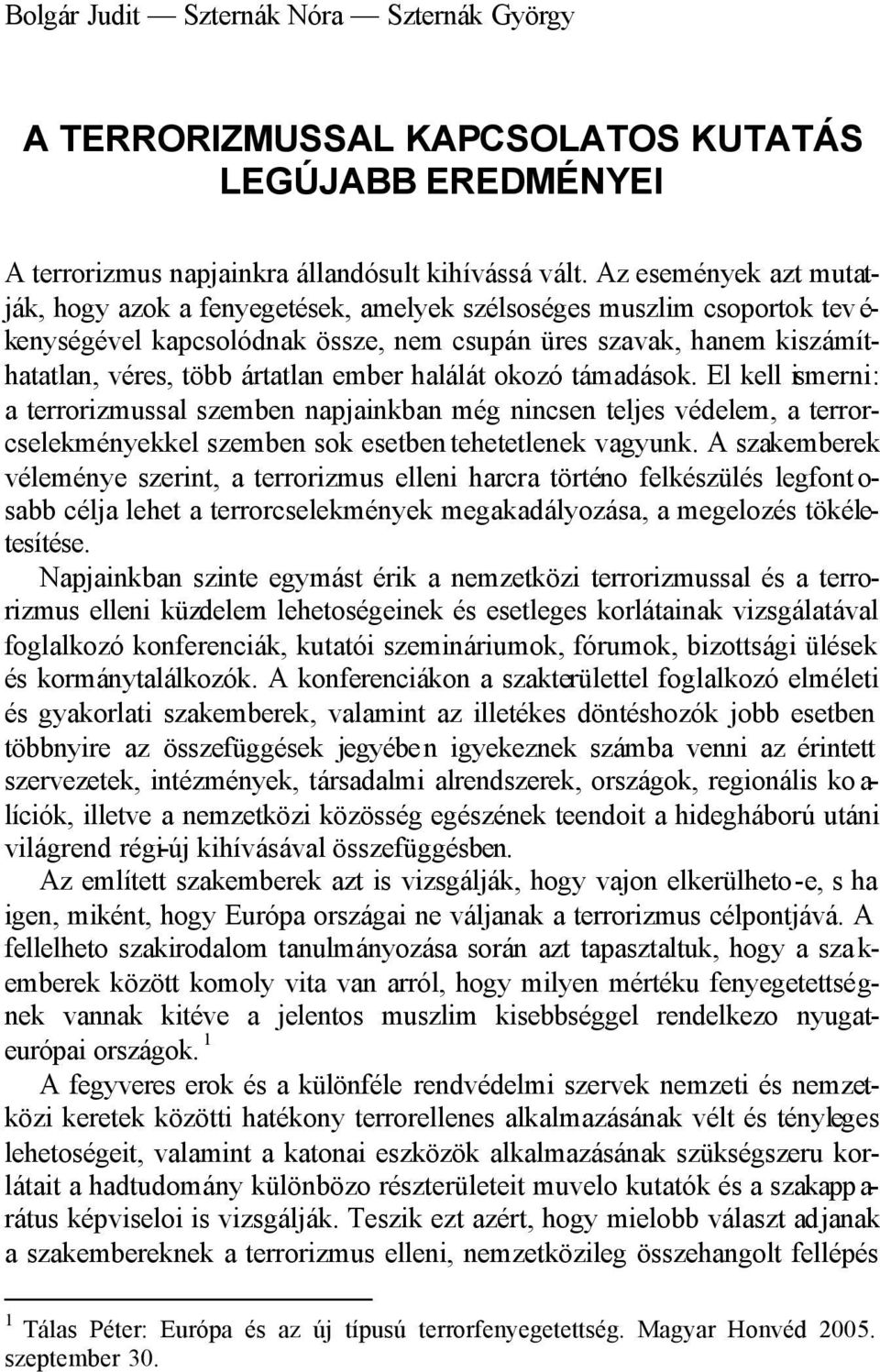 ember halálát okozó támadások. El kell ismerni: a terrorizmussal szemben napjainkban még nincsen teljes védelem, a terrorcselekményekkel szemben sok esetben tehetetlenek vagyunk.