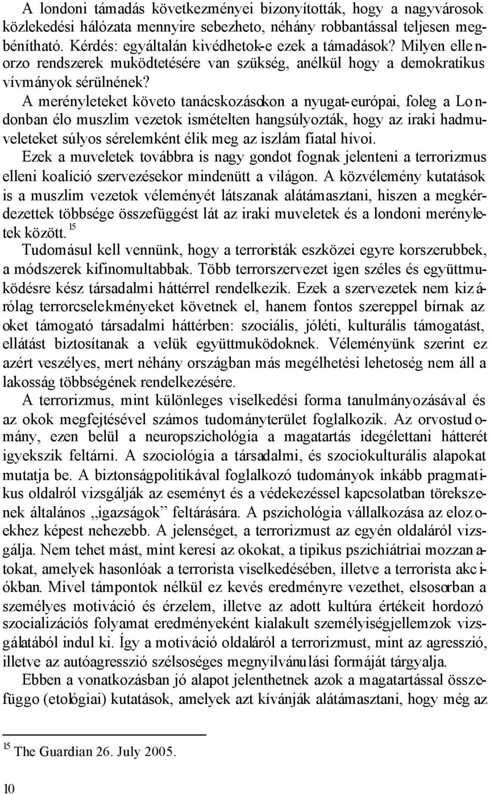 A merényleteket követo tanácskozásokon a nyugat-európai, foleg a Lo n- donban élo muszlim vezetok ismételten hangsúlyozták, hogy az iraki hadmuveleteket súlyos sérelemként élik meg az iszlám fiatal