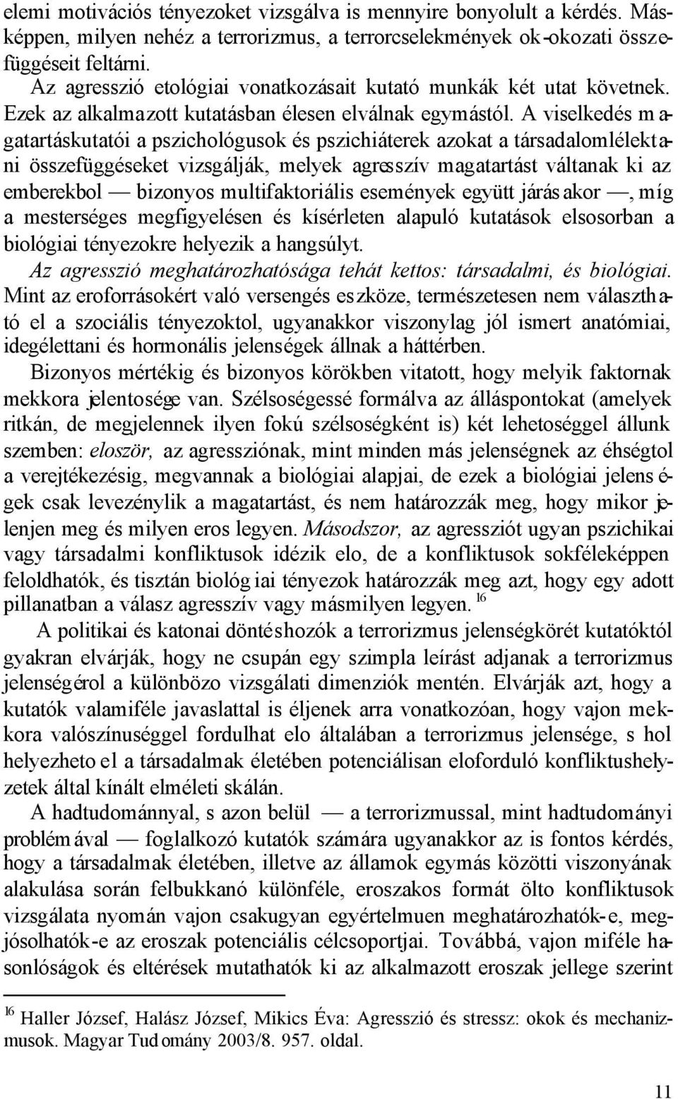 A viselkedés m a- gatartáskutatói a pszichológusok és pszichiáterek azokat a társadalomlélektani összefüggéseket vizsgálják, melyek agresszív magatartást váltanak ki az emberekbol bizonyos