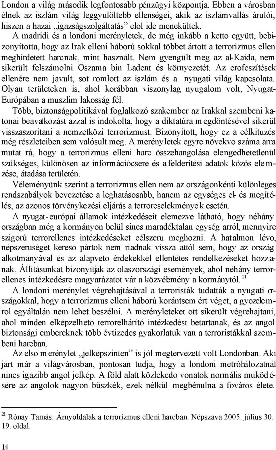 A madridi és a londoni merényletek, de még inkább a ketto együtt, bebizonyította, hogy az Irak elleni háború sokkal többet ártott a terrorizmus ellen meghirdetett harcnak, mint használt.