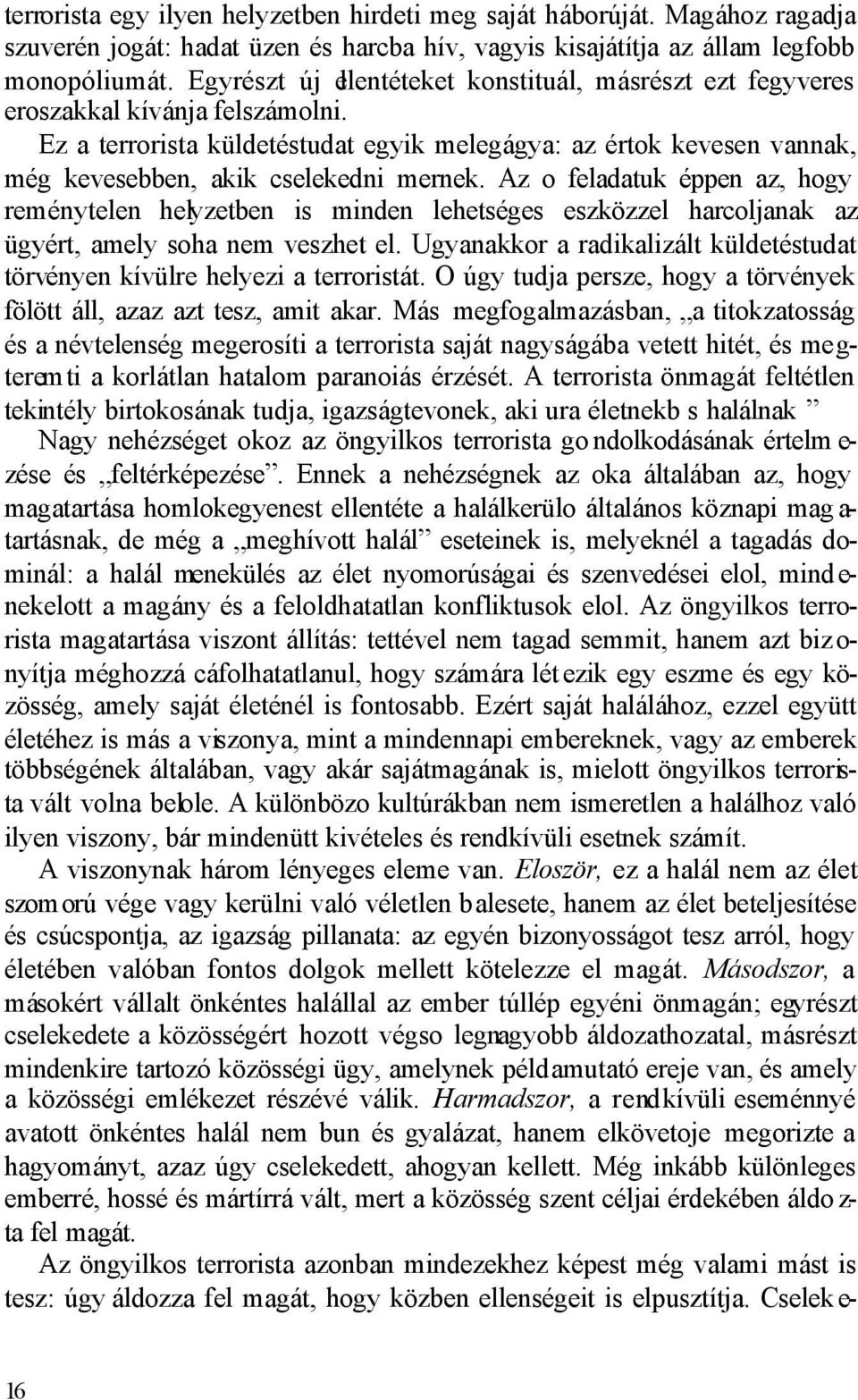 Ez a terrorista küldetéstudat egyik melegágya: az értok kevesen vannak, még kevesebben, akik cselekedni mernek.