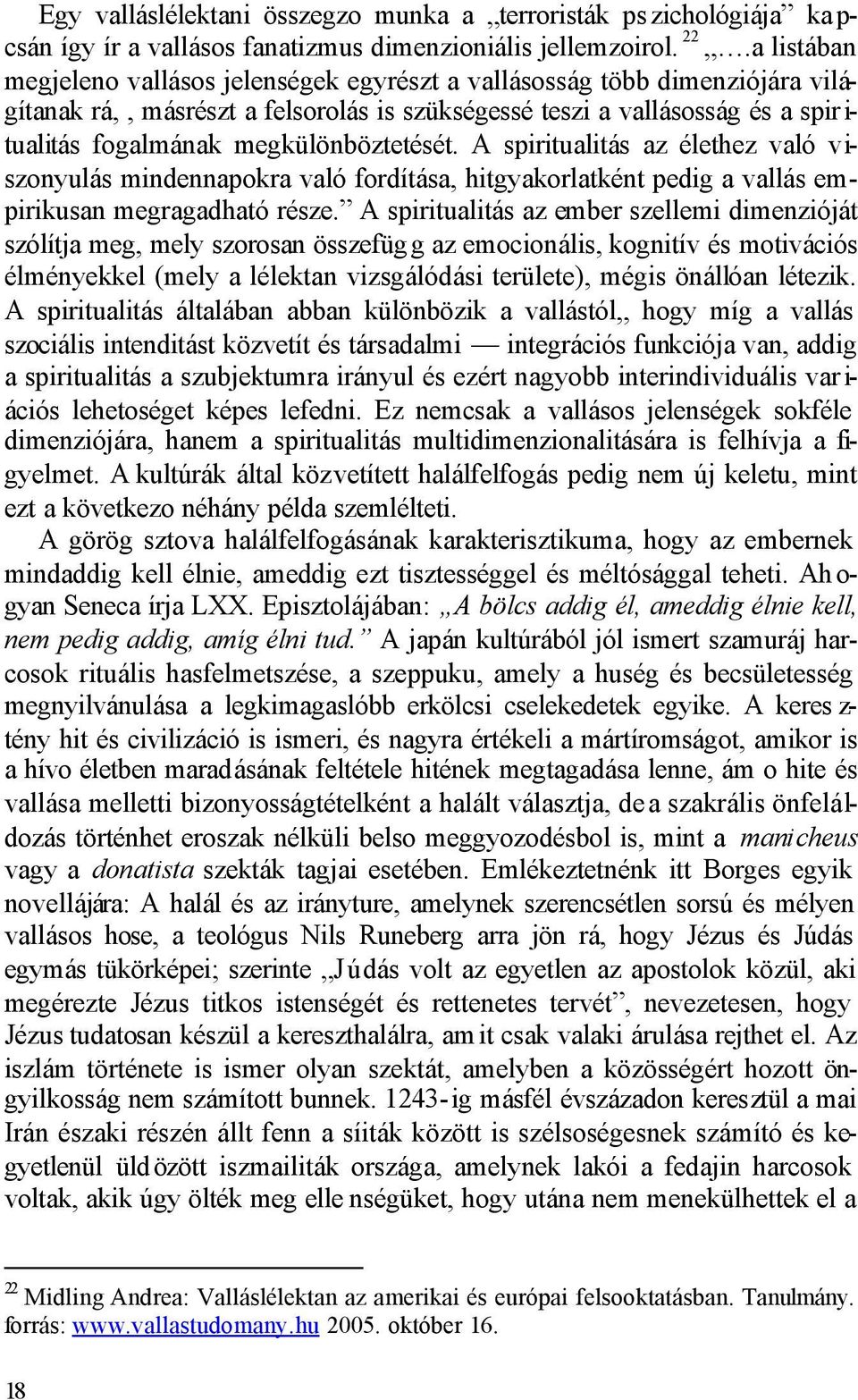 megkülönböztetését. A spiritualitás az élethez való viszonyulás mindennapokra való fordítása, hitgyakorlatként pedig a vallás empirikusan megragadható része.