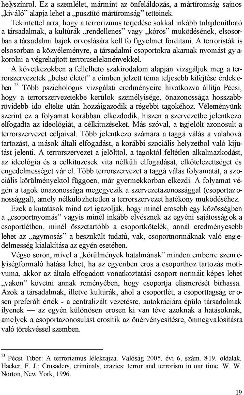 fordítani. A terroristák is elsosorban a közvéleményre, a társadalmi csoportokra akarnak nyomást gy a- korolni a végrehajtott terrorcselekményekkel.