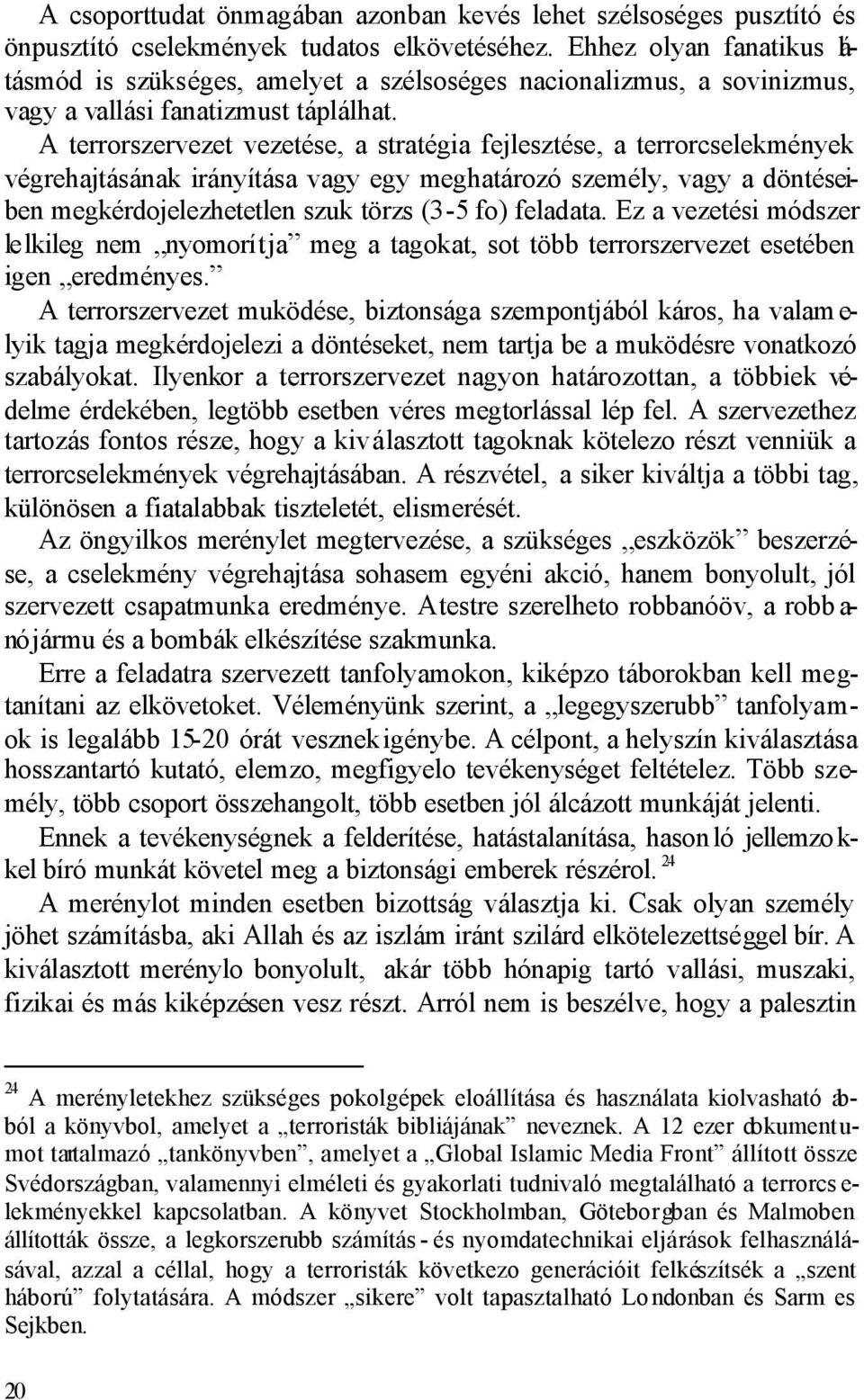 A terrorszervezet vezetése, a stratégia fejlesztése, a terrorcselekmények végrehajtásának irányítása vagy egy meghatározó személy, vagy a döntéseiben megkérdojelezhetetlen szuk törzs (3-5 fo)