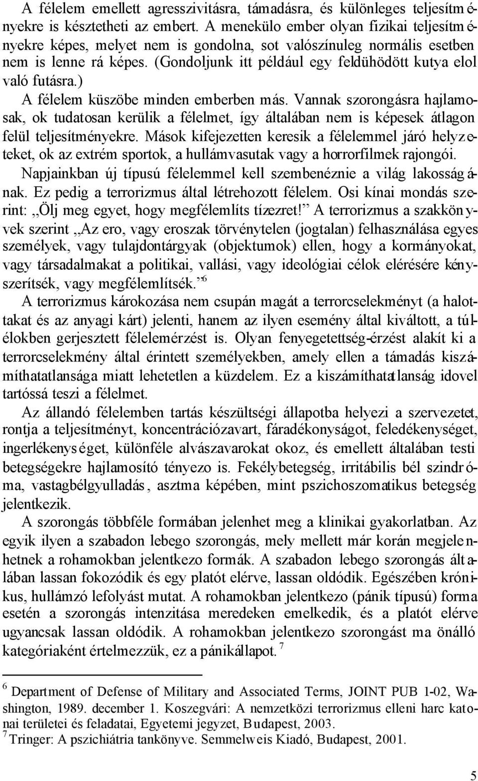 (Gondoljunk itt például egy feldühödött kutya elol való futásra.) A félelem küszöbe minden emberben más.