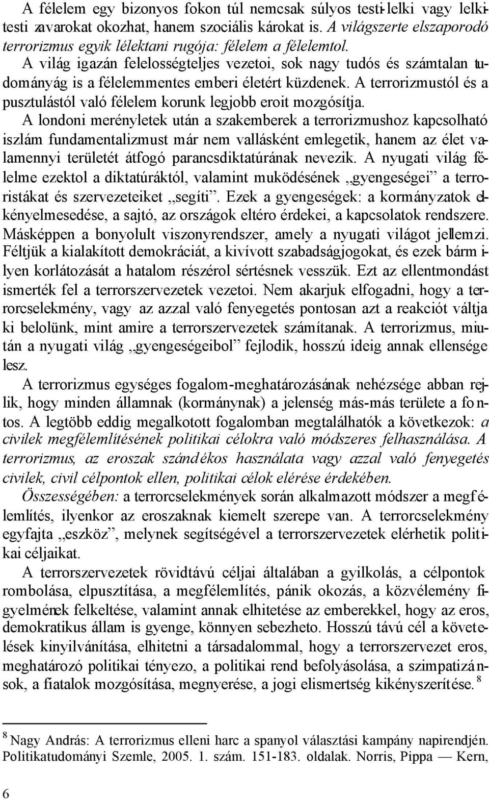 A világ igazán felelosségteljes vezetoi, sok nagy tudós és számtalan tudományág is a félelemmentes emberi életért küzdenek.